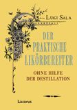 Der praktische Likorbereiter: Ohne Anwendung der Destillation
