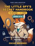 The Little Spy's Secret Handbook: Learn to Write and Crack Secret Messages — 50 Missions, Puzzles and Historical Codes for Kids and Teens (Ages 8-14)