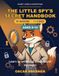 The Little Spy's Secret Handbook: Learn to Write and Crack Secret Messages — 50 Missions, Puzzles and Historical Codes for Kids and Teens (Ages 8-14)