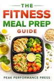 The Fitness Meal Prep Guide: A Simple System to Burn Fat, Build Muscle, and Finally See Results