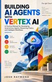 BUILDING AI AGENTS WITH VERTEX AI Paperback