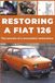 RESTORE A FIAT 126: Repair. Ensure reliability. Maintain. Drive.
