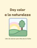 Doy color a la naturaleza: Libro de colorear para niños de 2 a 5 años