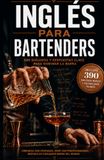 INGLES PARA BARTENDERS: 390 Diálogos y Respuestas Clave para Dominar la Barra