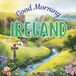 Good Morning Ireland: A geography children's book to learn about the emerald isle
