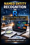 NAMED ENTITY RECOGNITION IN R: EXTRACTING PEOPLE, PLACES, AND THINGS FROM TEXT