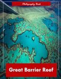 Great Barrier Reef: A Visual Journey Through Earth’s Largest Living Wonder — Stunning Photography of Coral Gardens, Marine Life, and Ocean Majesty