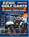 Ezgo Golf Carts Wrenchwise DIY Repair & Service Manual: A Practical Step-by-Step Guide to Maintenance, Troubleshooting, Electrical Systems, Batteries,