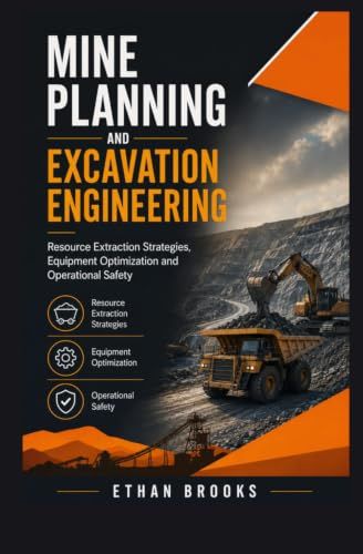 MINE PLANNING AND EXCAVATION ENGINEERING: Resource Extraction Strategies Equipment Optimization and Operational Safety