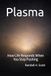 Plasma: How Life Responds When You Stop Pushing