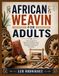 AFRICAN WEAVIN FOR ADULTS: a practical guide to beginner-friendly projects, decorative patterns, and traditional needlework techniques