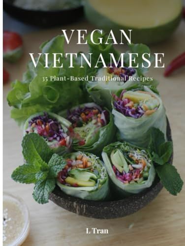 Independently published Vegan Vietnamese: Plant-Based Cookbook: Explore the Flavors of Vietnam with 35 Vegan Recipes - From Pho to Banh Mi!