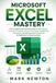 Microsoft Excel Mastery: The Complete Step-by-Step Guide to Data Analysis, Formulas, Functions, Charts, PivotTables, Dashboards, Automation, and Spreadsheet Productivity for Beginners to Advanced User