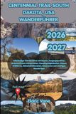 CENTENNIAL TRAIL SOUTH DAKOTA, USA WANDERFÜHRER: Vollständiger Wanderführer mit Routen, Ausgangspunkten, landschaftlichen Höhepunkten, ... Reiserouten und wichtigen Wandertipps