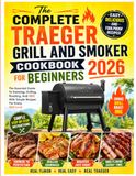 The Traeger The Complete Traeger Grill And Smoker Cookbook For Beginners 2026
