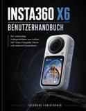 Insta360 Insta360 X6 Benutzerhandbuch: Der vollständige Anfängerleitfaden zum Aufbau, 360°-Video, Fotografie, Schnitt und kreativem Fotografieren