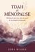 TDAH ET MÉNOPAUSE: Le guide pratique pour dompter le brouillard mental, réguler vos émotions et retrouver votre concentration après 40 ans.