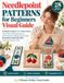 Needlepoint Patterns for Beginners Visual Guide: 28 Small Projects with Clear Charts and Simple Finishing Steps to Avoid Common Mistakes and Create Beautiful Handmade Gifts You’ll Be Proud to Give