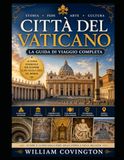 Città del Vaticano: la guida di viaggio completa: La tua guida definitiva per la prima volta alla Basilica di San Pietro, alla Cappella Sistina, ai ... delle Carte Geografiche, a Piazza San Pietro