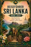 Reiseführer Sri Lanka 2026-2027: Top-Attraktionen, Insider-Tipps und versteckte Juwelen enthüllt