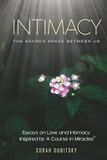 Intimacy: The Sacred Space Between Us: Essays on Love and Intimacy Inspired by A Course in Miracles®