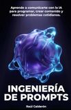 INGENIERÍA DE PROMPTS: Aprende a comunicarte con la IA para programar, crear contenido y resolver problemas cotidianos