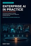 Enterprise AI in Practice: The Executive Playbook for Strategy, Operating Models, Governance, Deployment, and Measurable ROI