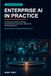 Enterprise AI in Practice: The Executive Playbook for Strategy, Operating Models, Governance, Deployment, and Measurable ROI