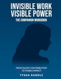 Invisible Work Visible Power The Companion Workbook