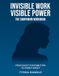 Invisible Work Visible Power The Companion Workbook