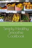 Simply Healthy Smoothie Cookbook