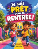 Je suis prêt pour la rentrée !: Un guide pratique pour gérer ses émotions, organiser son cartable, prendre des notes et aborder l'école avec confiance ... et coloriages pour les enfants de 6 à 12 ans