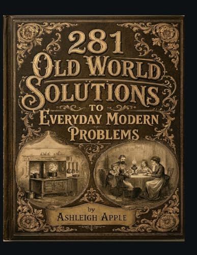 281 Old World Solutions to Everyday Modern Problems