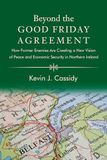 Beyond the Good Friday Agreement: How Former Enemies Are Creating a New Vision of Peace and Economic Security in Northern Ireland