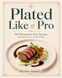 Plated Like a Pro: 200 Restaurant-Style Recipes for Stunning A La Carte Plates