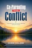Co-Parenting Through Conflict: A Journey from Acrimony to Harmony Using the Five A’s