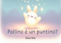 Pallino è un puntino?-Ist Pallino ein Punkt? Ediz. bilingue