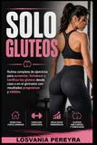 Solo Glúteos: Rutina completa de ejercicios para aumentar, fortalecer y tonificar los glúteos desde casa o en el gimnasio con resultados progresivos y visibles.