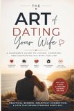 The Art of Dating Your Wife: A Husband's Guide to Building a Stronger Marriage Through Love, Communication, Trust, and Lifelong Romance: How to Keep Falling in Love After Marriage