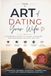 The Art of Dating Your Wife: A Husband's Guide to Building a Stronger Marriage Through Love, Communication, Trust, and Lifelong Romance: How to Keep Falling in Love After Marriage