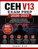 CEH V13 Exam Prep 2026-2027: Thinking Like an Adversary, Defending Like a Professional: The CEH V13 Preparation Handbook