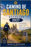 Camino de Santiago Reisgids 2027: Uw complete gids voor routes, reisroutes, inpakken, accommodatie, veiligheid, vervoer, budgettering en de pelgrimstocht van Santiago