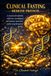 Clinical Fasting Medicine Protocol: A Therapeutic System for Metabolic, Endocrine, Neurological, Immune, and Cellular Repair