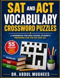 SAT and ACT Vocabulary Crossword Puzzles: A Workbook for High School Students Preparing for the SAT and ACT - 55 Puzzles to Master Essential SAT and ACT Vocabulary