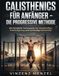 Calisthenics für Anfänger – Die progressive Methode: Der komplette Trainingsplan für Muskelaufbau, Kraftsteigerung und nachhaltige Fortschritte