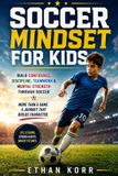 Soccer Independently Published Soccer Mindset for Kids: Build Confidence, Discipline, Teamwork & Mental Strength Through Soccer