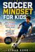 Soccer Independently Published Soccer Mindset for Kids: Build Confidence, Discipline, Teamwork & Mental Strength Through Soccer