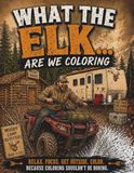 What the Elk... Are We Coloring: Because Elk Camp Never Goes as Planned – A Humorous Hunting Camp Coloring Book for Men
