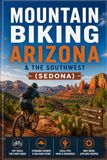 Mountain Biking Arizona & the Southwest: A Trail Guide to Sedona, Flagstaff, and the Southwest's Best Singletrack