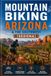 Mountain Biking Arizona & the Southwest: A Trail Guide to Sedona, Flagstaff, and the Southwest's Best Singletrack
